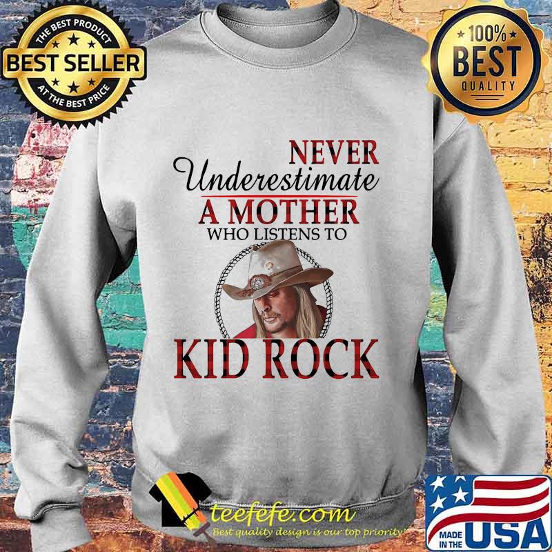 Never underestimate a mother who listens to kid rock s Sweater Never underestimate a mother who listens to kid rock s Sweater