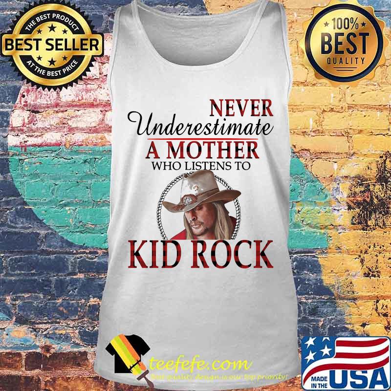 Never underestimate a mother who listens to kid rock s Tank top Never underestimate a mother who listens to kid rock s Tank top