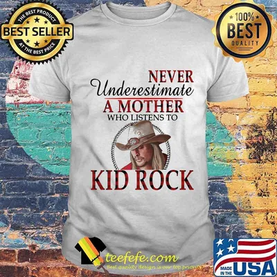 Never underestimate a mother who listens to kid rock shirt