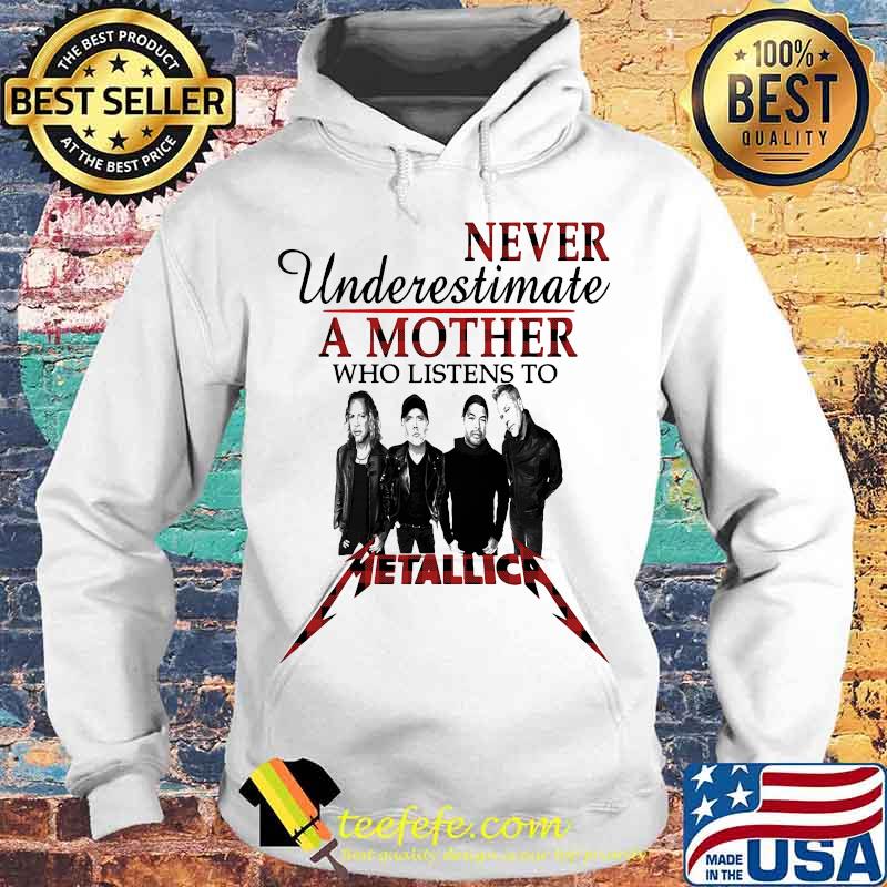 Never underestimate a mother who listens to metallica s Hoodie Never underestimate a mother who listens to metallica s Hoodie