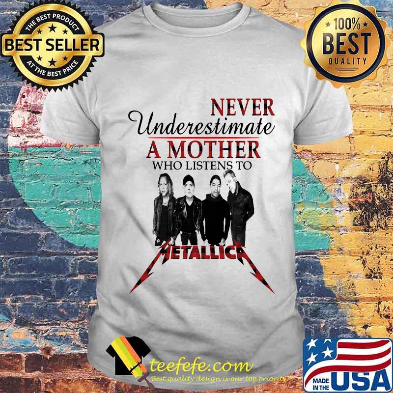 Never underestimate a mother who listens to metallica shirt Never underestimate a mother who listens to metallica shirt