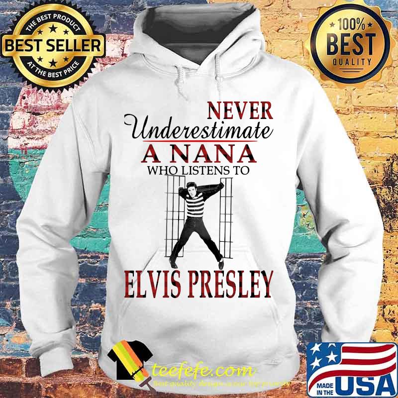 Never underestimate a nana who listens to elvis presley s Hoodie Never underestimate a nana who listens to elvis presley s Hoodie