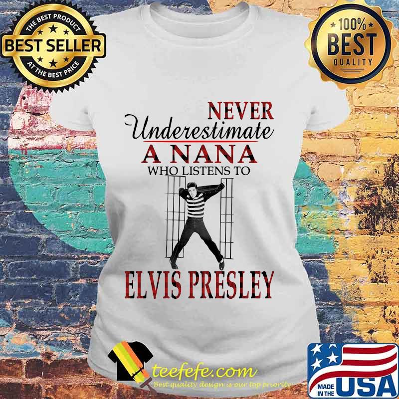 Never underestimate a nana who listens to elvis presley s Laides tee Never underestimate a nana who listens to elvis presley s Laides tee
