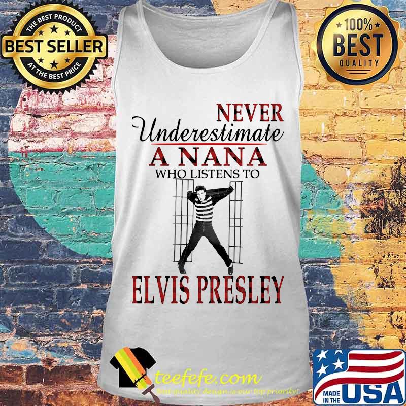 Never underestimate a nana who listens to elvis presley s Tank top Never underestimate a nana who listens to elvis presley s Tank top