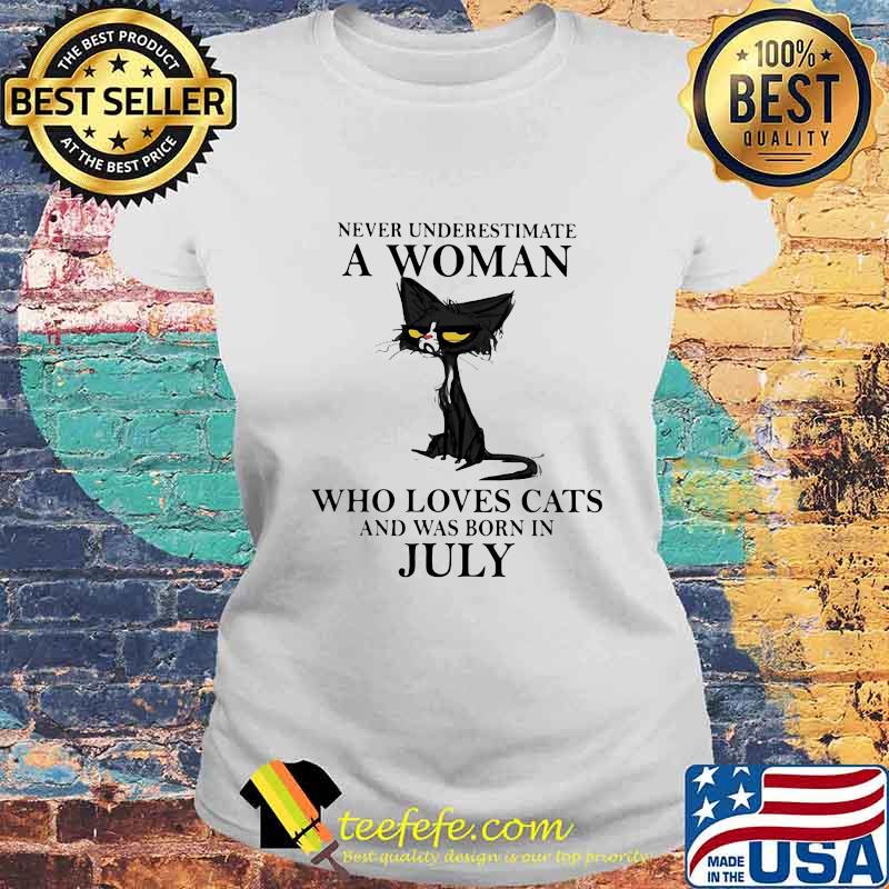 Never underestimate a woman who loves black cats and was born in july s Laides tee Never underestimate a woman who loves black cats and was born in july s Laides tee