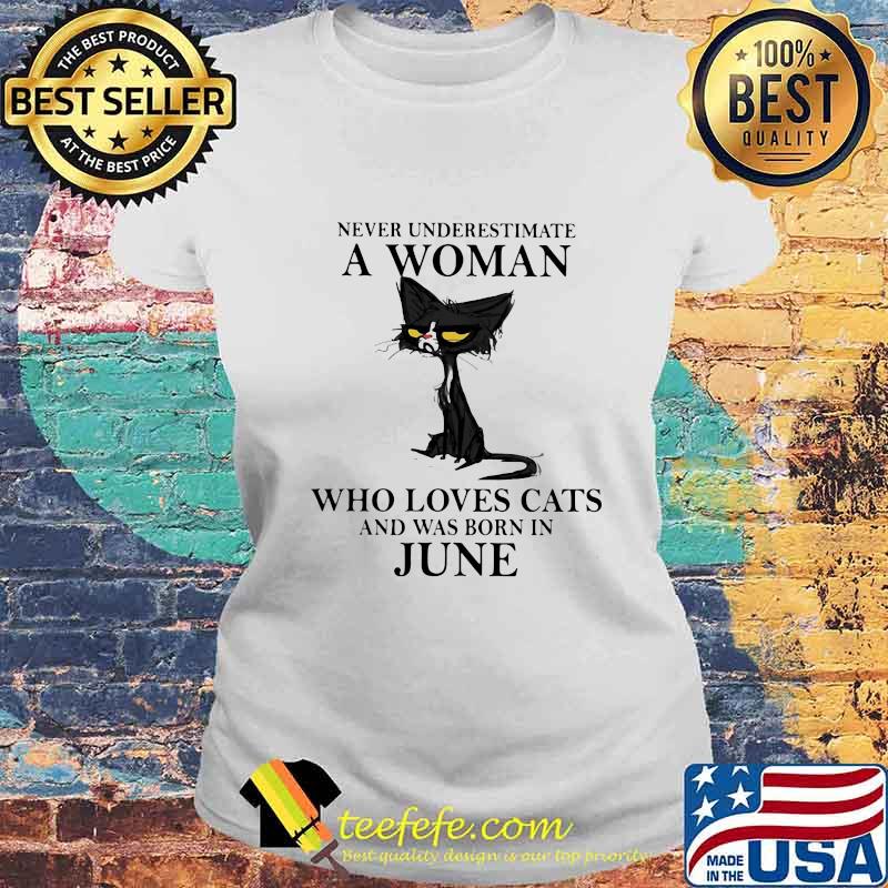 Never underestimate a woman who loves black cats and was born in june s Laides tee Never underestimate a woman who loves black cats and was born in june s Laides tee