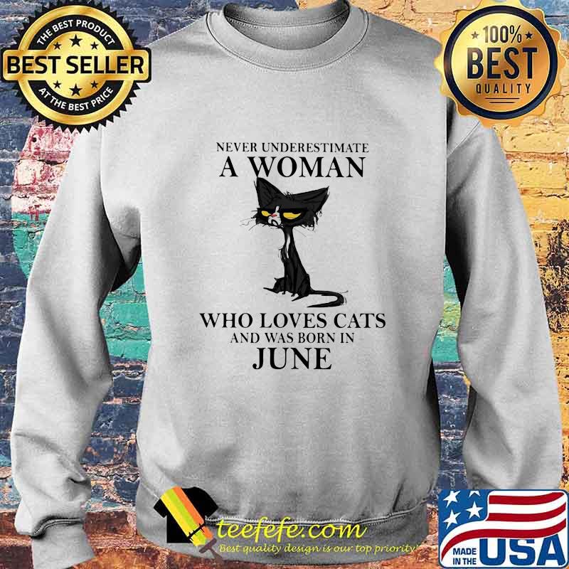 Never underestimate a woman who loves black cats and was born in june s Sweater Never underestimate a woman who loves black cats and was born in june s Sweater