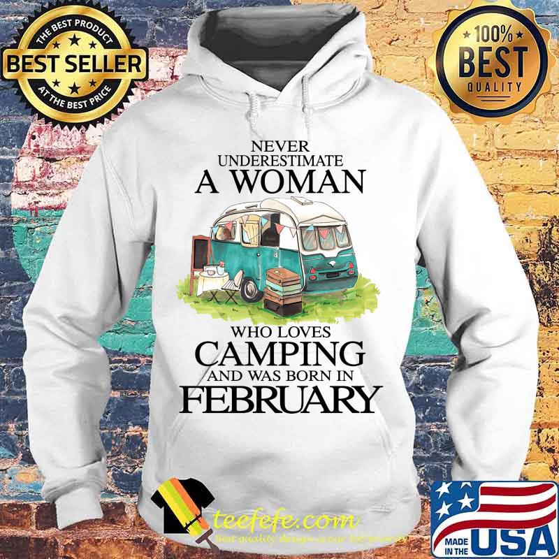 Never underestimate a woman who loves camping and was born in february s Hoodie Never underestimate a woman who loves camping and was born in february s Hoodie