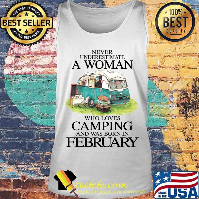 Never underestimate a woman who loves camping and was born in february s Tank top Never underestimate a woman who loves camping and was born in february s Tank top