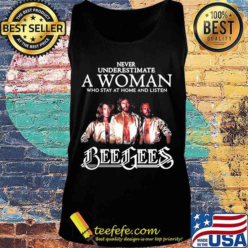 Never underestimate a woman who stay at home and listen bee gees s Tank top Never underestimate a woman who stay at home and listen bee gees s Tank top