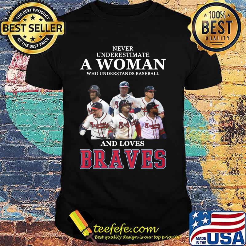 Never underestimate a woman who understands baseball and loves atlanta braves shirt Never underestimate a woman who understands baseball and loves atlanta braves shirt