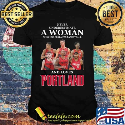 Never underestimate a woman who understands basketball and loves portland shirt