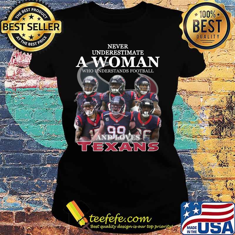Never underestimate a woman who understands football and loves houston texas s Ladies tee Never underestimate a woman who understands football and loves houston texas s Ladies tee