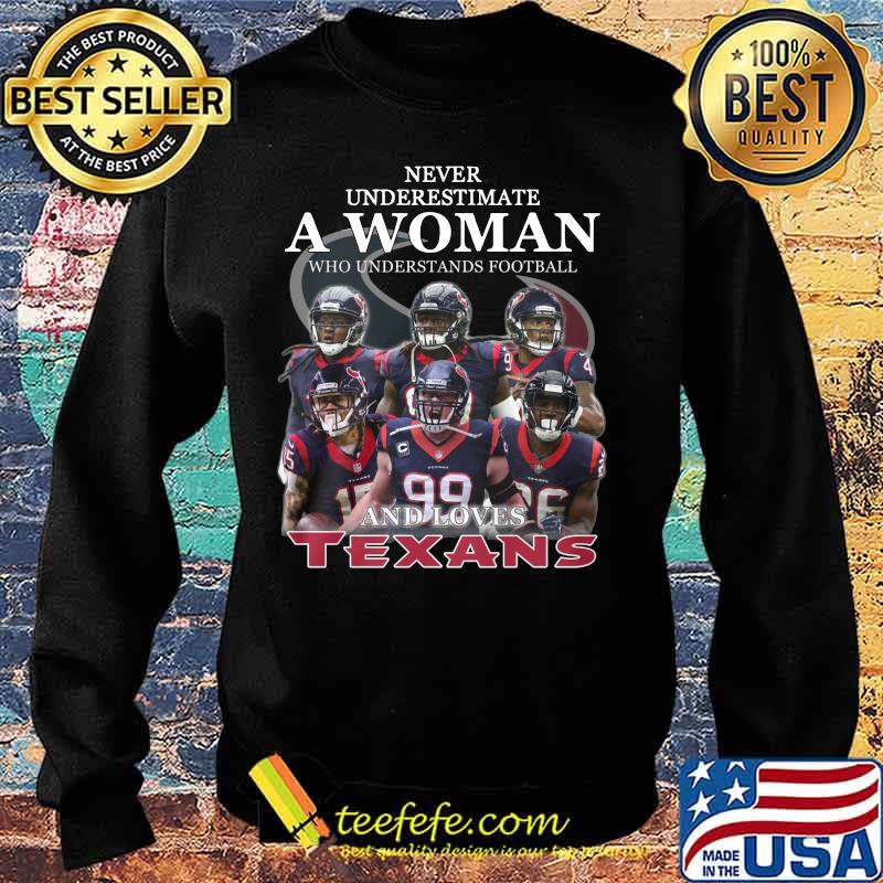 Never underestimate a woman who understands football and loves houston texas s Sweater Never underestimate a woman who understands football and loves houston texas s Sweater