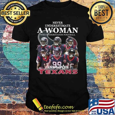 Never underestimate a woman who understands football and loves houston texas shirt