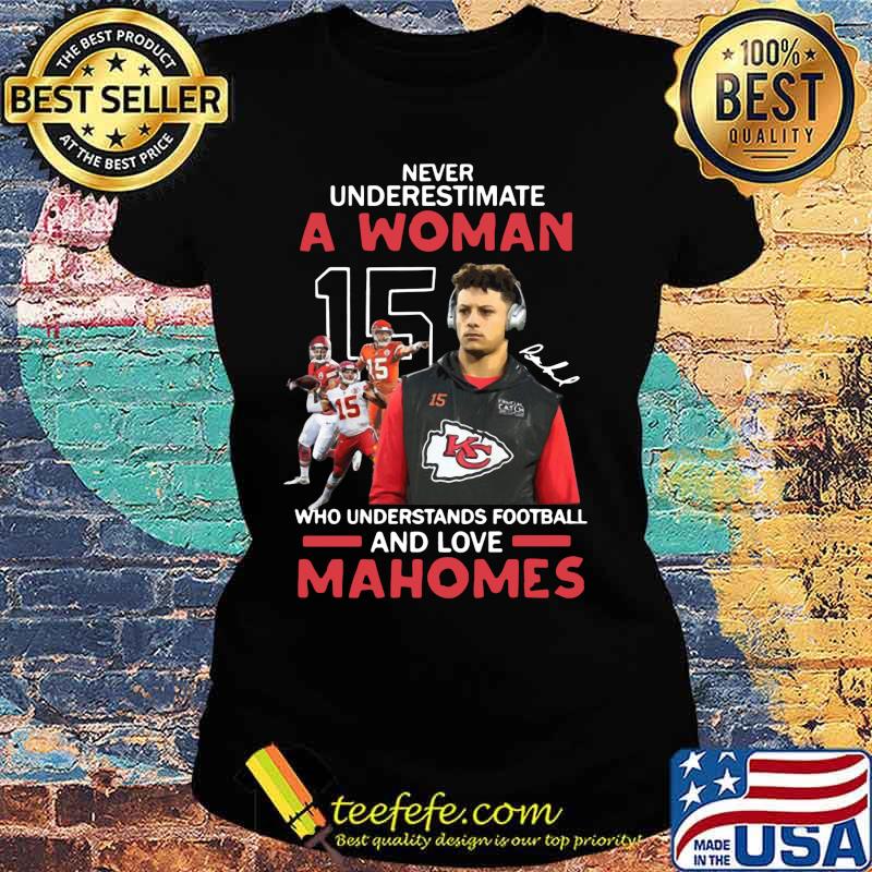 Never underestimate a woman who understands football and loves mahomes kansas city chiefs s Ladies tee Never underestimate a woman who understands football and loves mahomes kansas city chiefs s Ladies tee