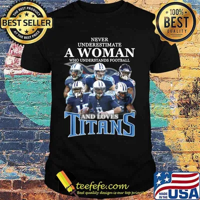 Never underestimate a woman who understands football and loves tennessee titans  shirt
