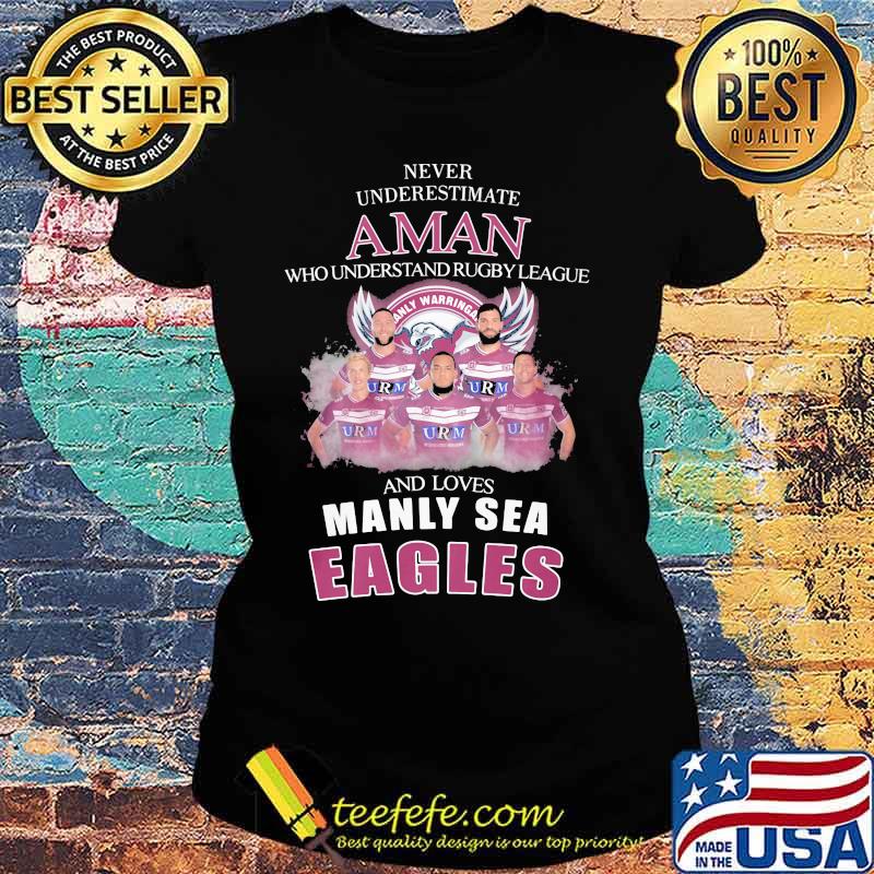 Never underestimate a woman who understands rugby league and loves manly sea eagles logo s Ladies tee Never underestimate a woman who understands rugby league and loves manly sea eagles logo s Ladies tee
