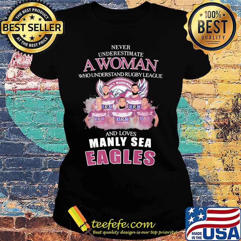 Never underestimate a woman who understands rugby league and loves manly sea eagles s Ladies tee Never underestimate a woman who understands rugby league and loves manly sea eagles s Ladies tee