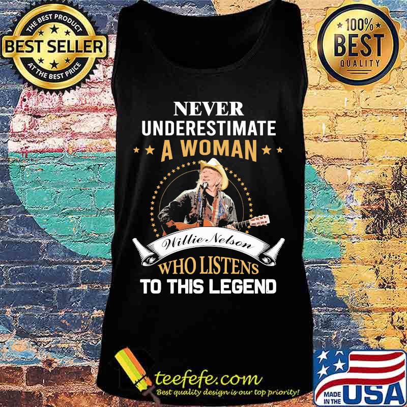 Never underestimate a woman willie nelson who listens to this legend s Tank top Never underestimate a woman willie nelson who listens to this legend s Tank top