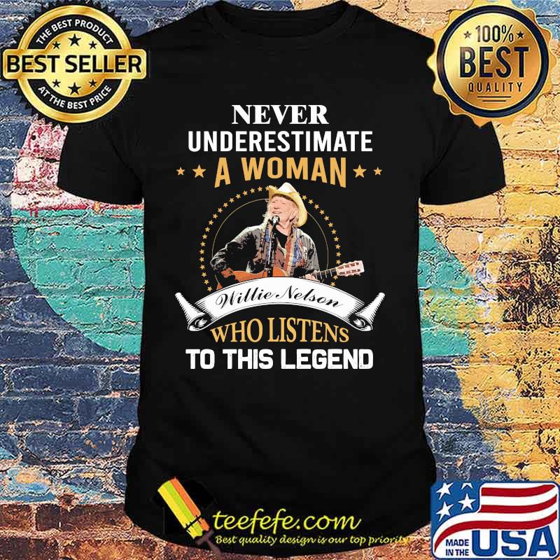 Never underestimate a woman willie nelson who listens to this legend shirt Never underestimate a woman willie nelson who listens to this legend shirt