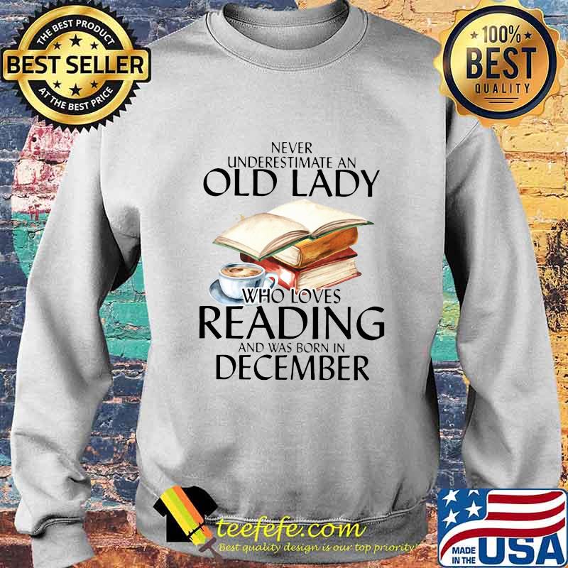 Never underestimate an old lady who loves reading and was born in december coffee s Sweater Never underestimate an old lady who loves reading and was born in december coffee s Sweater