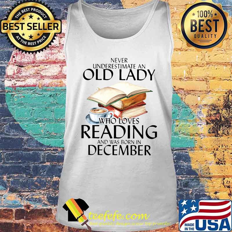 Never underestimate an old lady who loves reading and was born in december coffee s Tank top Never underestimate an old lady who loves reading and was born in december coffee s Tank top