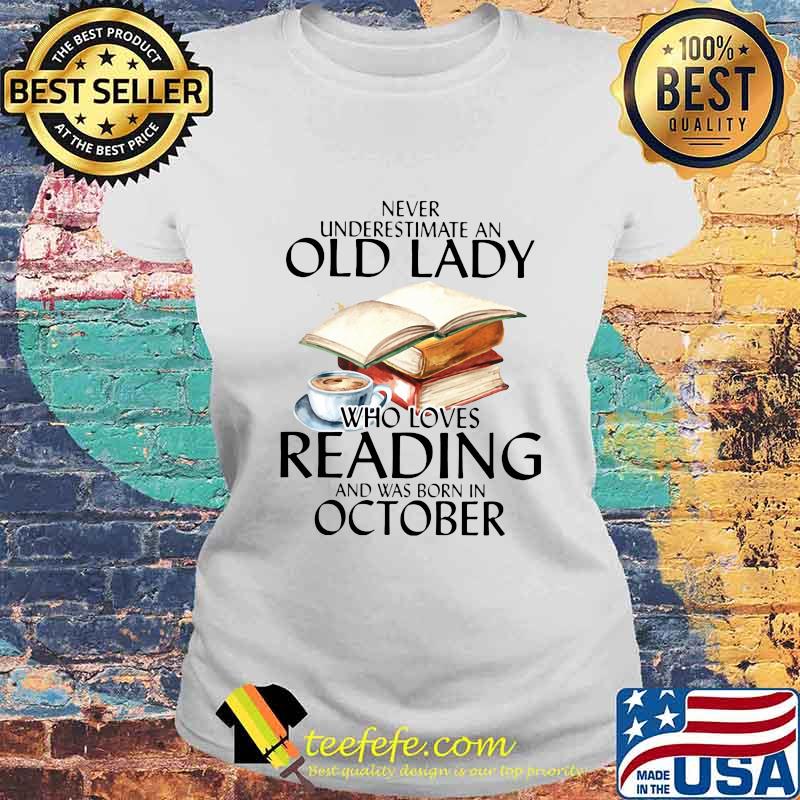 Never underestimate an old lady who loves reading and was born in october white s Laides tee Never underestimate an old lady who loves reading and was born in october white s Laides tee