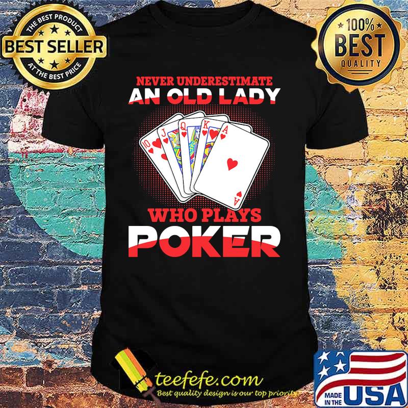 Never underestimate an old lady who plays poker shirt Never underestimate an old lady who plays poker shirt