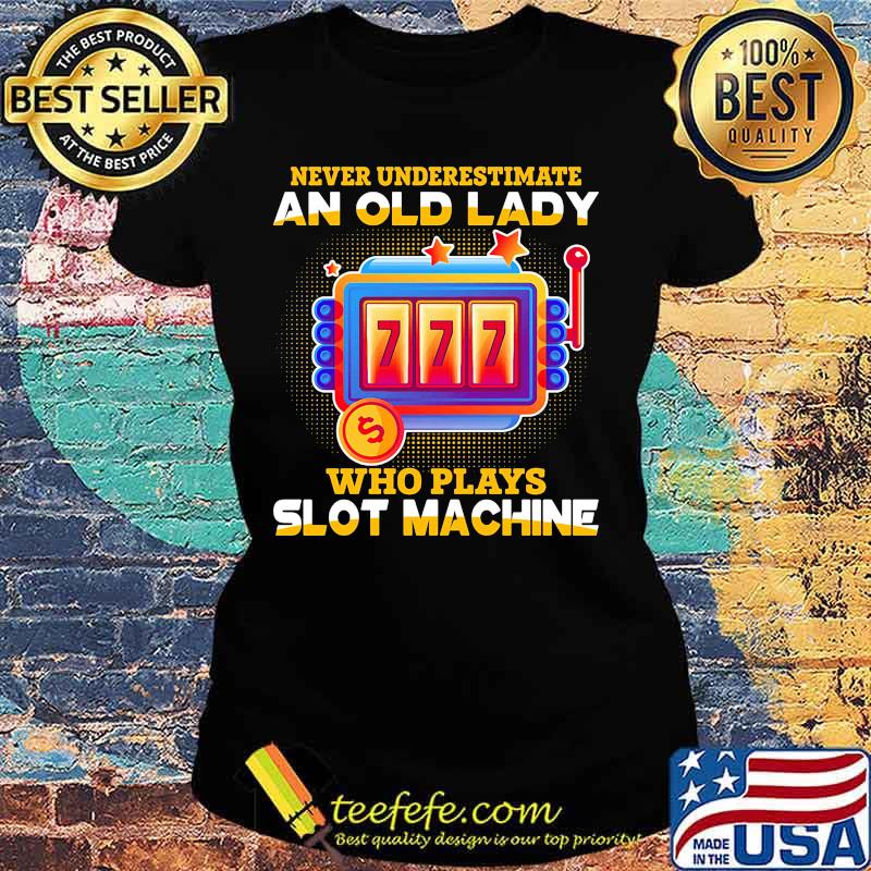 Never underestimate an old lady who plays slot machine stars s Ladies tee Never underestimate an old lady who plays slot machine stars s Ladies tee
