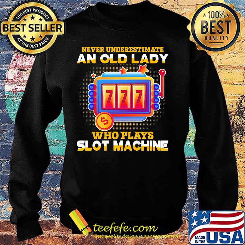 Never underestimate an old lady who plays slot machine stars s Sweater Never underestimate an old lady who plays slot machine stars s Sweater