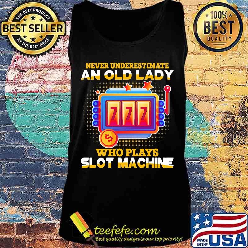 Never underestimate an old lady who plays slot machine stars s Tank top Never underestimate an old lady who plays slot machine stars s Tank top