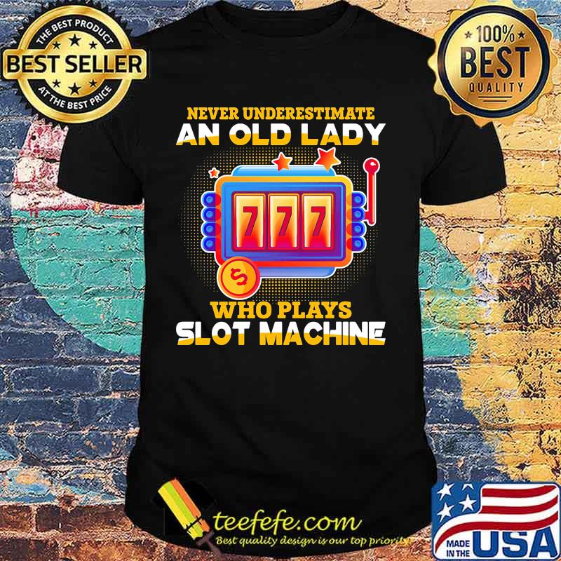 Never underestimate an old lady who plays slot machine stars shirt Never underestimate an old lady who plays slot machine stars shirt