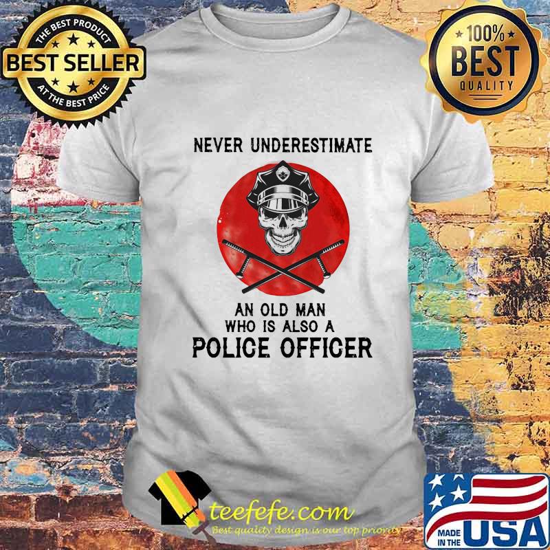 Never Underestimate An Old Man Who Is Also A Police Officer Skull Sunset Shirt
