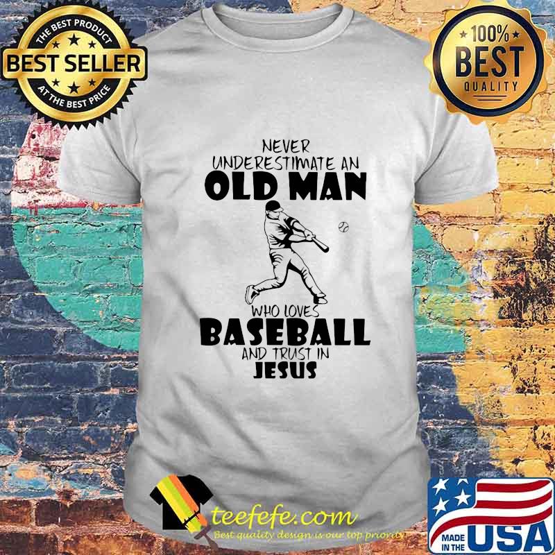 Never Underestimate An Old Man Who Loves Baseball And Trust In Jesus Shirt