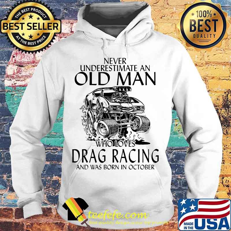 Never underestimate an old man who loves drag racing and was born in october s Hoodie Never underestimate an old man who loves drag racing and was born in october s Hoodie
