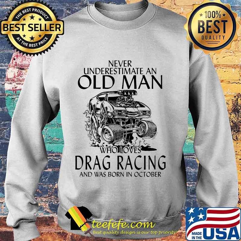 Never underestimate an old man who loves drag racing and was born in october s Sweater Never underestimate an old man who loves drag racing and was born in october s Sweater