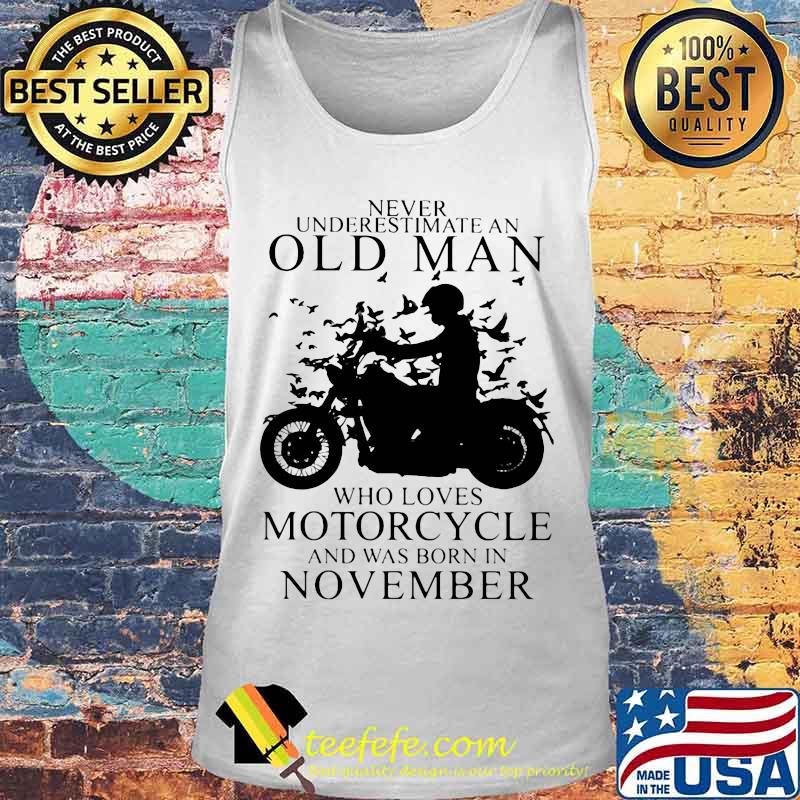 NEVER UNDERESTIMATE AN OLD MAN WHO LOVES MOTORCYCLE AND WAS BORN IN NOVEMBER SHIRT Tank top NEVER UNDERESTIMATE AN OLD MAN WHO LOVES MOTORCYCLE AND WAS BORN IN NOVEMBER SHIRT Tank top