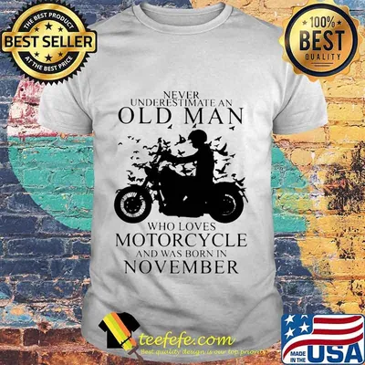 NEVER UNDERESTIMATE AN OLD MAN WHO LOVES MOTORCYCLE AND WAS BORN IN NOVEMBER SHIRT