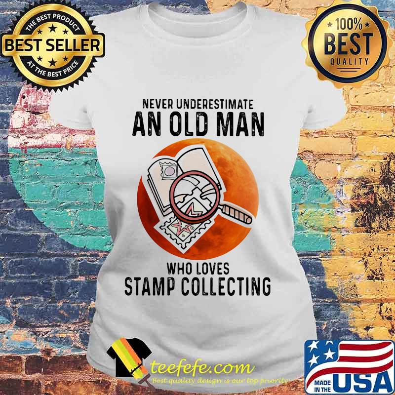 Never underestimate an old man who loves stamp collecting sunset s Laides tee Never underestimate an old man who loves stamp collecting sunset s Laides tee