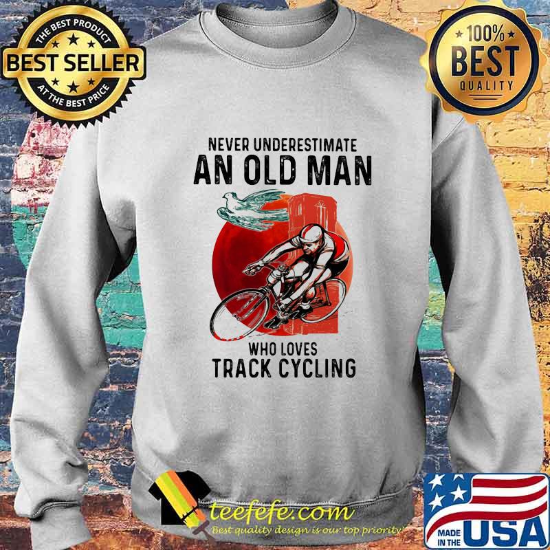 NEVER UNDERESTIMATE AN OLD MAN WHO LOVES TRACK CYCLING SUNSET SHIRT Sweater NEVER UNDERESTIMATE AN OLD MAN WHO LOVES TRACK CYCLING SUNSET SHIRT Sweater