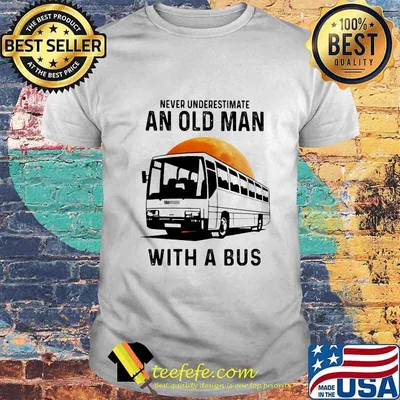 NEVER UNDERESTIMATE AN OLD MAN WITH A BUS MOON SHIRT