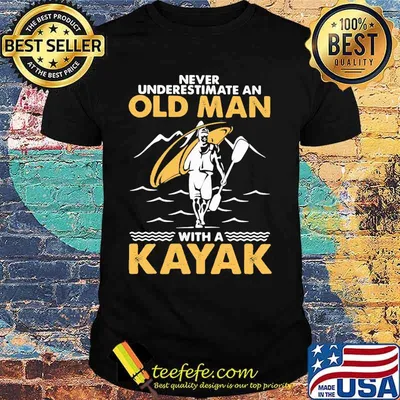 Never underestimate an old man with a Kayak shirt