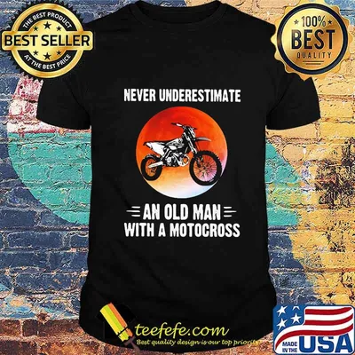 NEVER UNDERESTIMATE AN OLD MAN WITH A MOTOCROSS SUNSET SHIRT