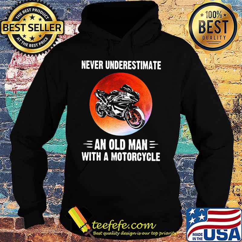 NEVER UNDERESTIMATE AN OLD MAN WITH A MOTORCYCLE SUNSET SHIRT Hoodie NEVER UNDERESTIMATE AN OLD MAN WITH A MOTORCYCLE SUNSET SHIRT Hoodie