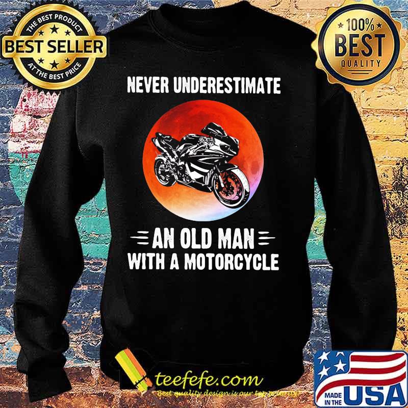 NEVER UNDERESTIMATE AN OLD MAN WITH A MOTORCYCLE SUNSET SHIRT Sweater NEVER UNDERESTIMATE AN OLD MAN WITH A MOTORCYCLE SUNSET SHIRT Sweater