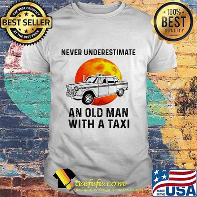 Never underestimate an old man with a taxi sunset shirt