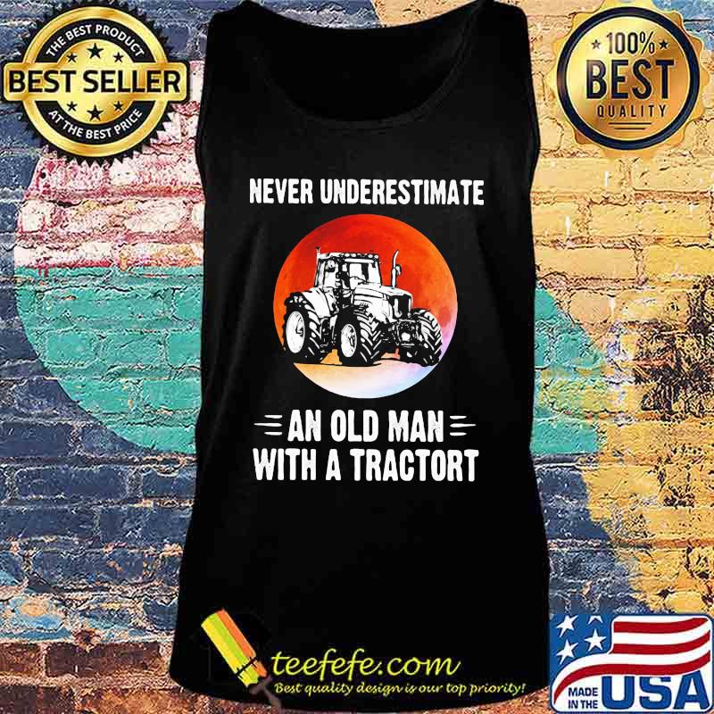 NEVER UNDERESTIMATE AN OLD MAN WITH A TRACTORT SUNSET SHIRT Tank top NEVER UNDERESTIMATE AN OLD MAN WITH A TRACTORT SUNSET SHIRT Tank top