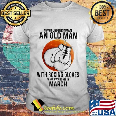 Never Underestimate An Old Man With Boxing Gloves Who Was Born In March Sunset shirt
