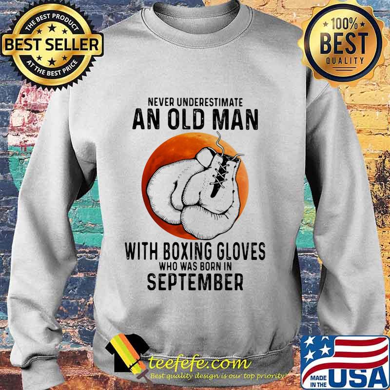 Never Underestimate An Old Man With Boxing Gloves Who Was Born In September Sunset s Sweater Never Underestimate An Old Man With Boxing Gloves Who Was Born In September Sunset s Sweater